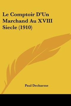 portada Le Comptoir D'Un Marchand Au XVIII Siecle (1910) (en Francés)