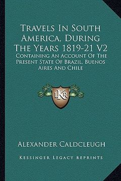 portada travels in south america, during the years 1819-21 v2: containing an account of the present state of brazil, buenos aires and chile (en Inglés)