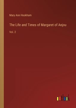 portada The Life and Times of Margaret of Anjou: Vol. 2 (en Inglés)
