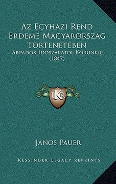 portada Az Egyhazi Rend Erdeme Magyarorszag Torteneteben: Arpadok Idoszakatol Korunkig (1847) (en Húngaro)