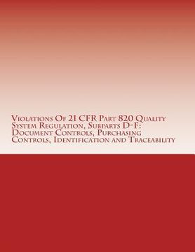 portada Violations Of 21 CFR Part 820 Quality System Regulation, Subparts D-F: Document Controls, Purchasing Controls, Identification and Traceability: Warnin (in English)