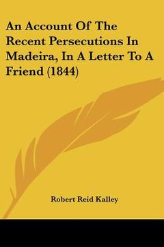 portada an account of the recent persecutions in madeira, in a letter to a friend (1844) (in English)