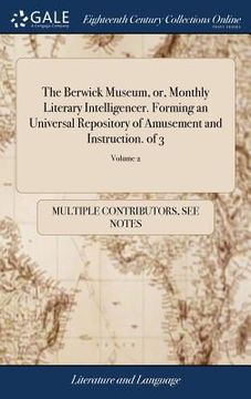 portada The Berwick Museum, or, Monthly Literary Intelligencer. Forming an Universal Repository of Amusement and Instruction. of 3; Volume 2