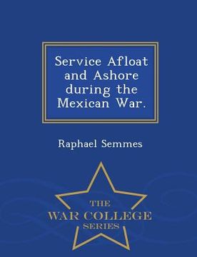 portada Service Afloat and Ashore during the Mexican War. - War College Series (en Inglés)