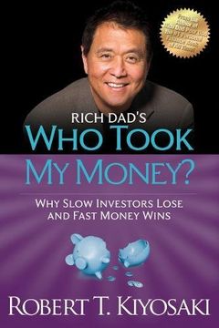 rich dad`s who took my money?,why slow investors lose and fast money wins!