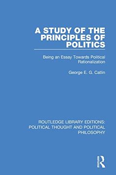 portada A Study of the Principles of Politics: Being an Essay Towards Political Rationalization (Routledge Library Editions: Political Thought and Political Philosophy) (en Inglés)