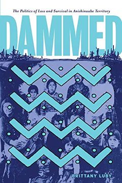 portada Dammed: The Politics of Loss and Survival in Anishinaabe Territory: 21 (Critical Studies in Native History) (en Inglés)