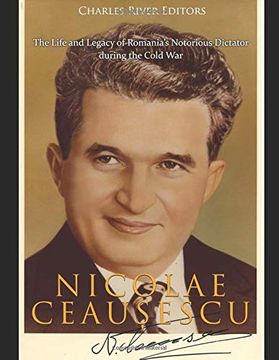 portada Nicolae CeauȘEscu: The Life and Legacy of Romania’S Notorious Dictator During the Cold war (en Inglés)