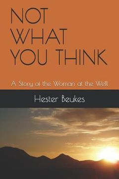 portada Not What You Think: A Story of the Woman at the Well