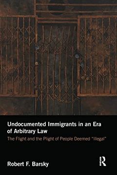 portada Undocumented Immigrants in an era of Arbitrary Law: The Flight and the Plight of People Deemed 'illegal' (en Inglés)