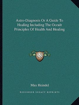 portada astro-diagnosis or a guide to healing including the occult principles of health and healing (en Inglés)