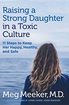 portada Raising a Strong Daughter in a Toxic Culture: 11 Steps to Keep her Happy, Healthy, and Safe 