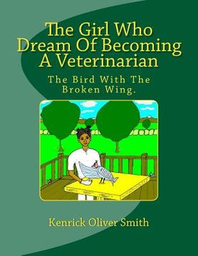 portada The Girl Who Dream Of Becoming A Veterinarian: The Bird With The Broken Wing. (en Inglés)