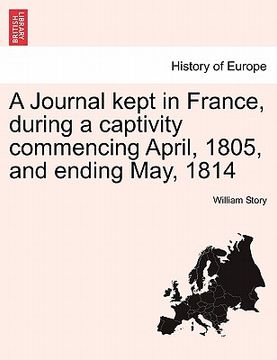 portada a journal kept in france, during a captivity commencing april, 1805, and ending may, 1814 (en Inglés)