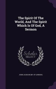 portada The Spirit Of The World, And The Spirit Which Is Of God, A Sermon