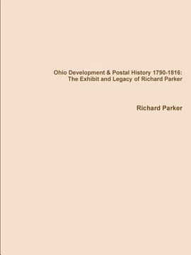 portada Ohio Development & Postal History 1790-1816: The Exhibit and Legacy of Richard Parker (en Inglés)