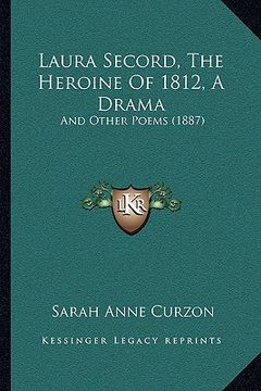 portada laura secord, the heroine of 1812, a drama: and other poems (1887) (en Inglés)