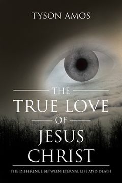 portada The True Love of Jesus Christ: The Difference Between Eternal Life and Death
