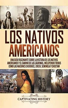 portada Los Nativos Americanos: Una Guía Fascinante Sobre la Historia de los Nativos Americanos y el Camino de las Lágrimas, Incluyendo Tribus Como las Naciones Cherokee, Creek, Seminola y Choctaw