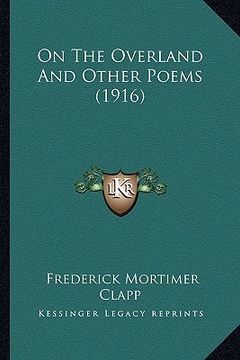portada on the overland and other poems (1916) on the overland and other poems (1916) (en Inglés)
