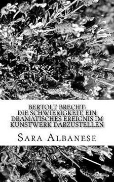 portada Bertolt Brecht: Die Schwierigkeit, ein dramatisches Ereignis im Kunstwerk darzustellen (en Alemán)