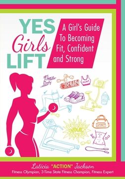 portada Yes Girls Lift: A Girl's Guide To Becoming Fit, Confident and Strong (en Inglés)