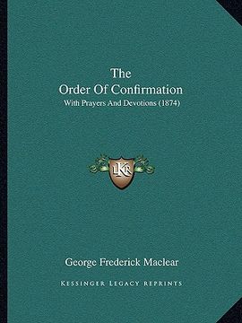 portada the order of confirmation: with prayers and devotions (1874) (en Inglés)