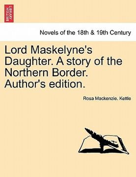 portada lord maskelyne's daughter. a story of the northern border. author's edition. (en Inglés)