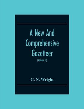 portada A New And Comprehensive Gazetteer; Being A Delineation Of The Present State Of The World From The Most Recent Authorities Arranged In Alphabetical Ord (en Inglés)