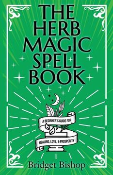 portada The Herb Magic Spell Book: A Beginner's Guide For Spells for Love, Health, Wealth, and More (en Inglés)
