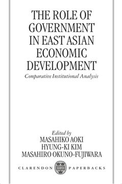 portada The Role of Government in East Asian Economic Development: Comparative Institutional Analysis (Clarendon Paperbacks) (in English)