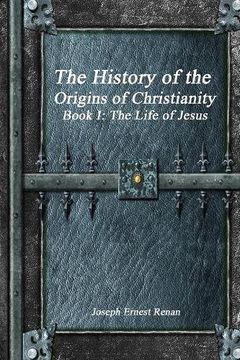 portada The History of the Origins of Christianity - Book i: The Life of Jesus (in English)