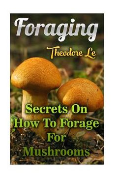 portada Foraging: Secrets On How To Forage For Mushrooms (en Inglés)