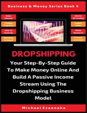 portada Dropshipping: Your Step-By-Step Guide To Make Money Online And Build A Passive Income Stream Using The Dropshipping Business Model (en Inglés)
