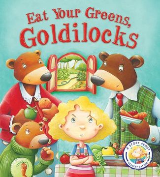 portada Fairy Tales Gone Wrong: Eat Your Greens, Goldilocks: A Story About Eating Healthily