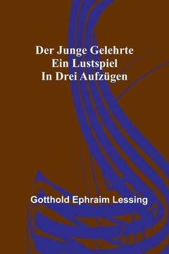 portada Der junge Gelehrte: Ein Lustspiel in drei Aufzügen (in German)
