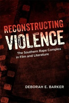 portada Reconstructing Violence: The Southern Rape Complex in Film and Literature (en Inglés)