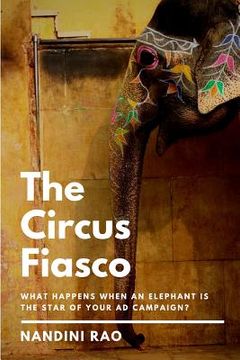 portada The Circus Fiasco: What Happens When an Elephant Is the Star of Your Ad Campaign? (en Inglés)