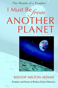 portada i must be from another planet: the mantle of a prophet (in English)