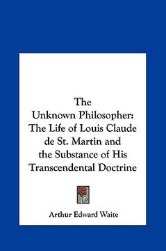 portada the unknown philosopher: the life of louis claude de st. martin and the substance of his transcendental doctrine (en Inglés)
