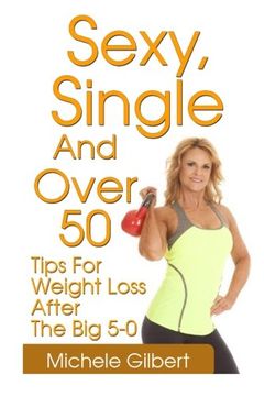 portada Sexy,Single And Over 50: Tips for Weight Loss After the Big 5-0 (Over 50 Fitness And Weight Loss Exercise And Diet)