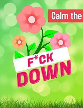 portada Calm the F*Ck Down: An Irreverent Adult Coloring Book With Flowers Flamingo,Lions, Elephants, Owls, Horses, Dogs, Cats, and Many More 