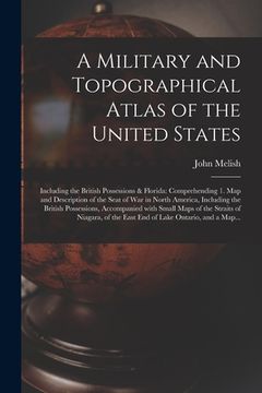portada A Military and Topographical Atlas of the United States; Including the British Possessions & Florida: Comprehending 1. Map and Description of the Seat