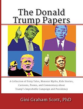 portada The Donald Trump Papers: A Collection of Fairy Tales, Monster Myths, Kids' Stories, Cartoons, Poems, and Commentary about Trump's Improbable Campaign and Presidency