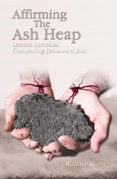 portada affirming the ash heap: lenten sermons comparing jesus and job (en Inglés)
