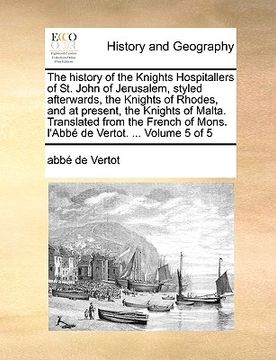 portada the history of the knights hospitallers of st. john of jerusalem, styled afterwards, the knights of rhodes, and at present, the knights of malta. tran (en Inglés)