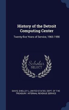 portada History of the Detroit Computing Center: Twenty-five Years of Service, 1965-1990