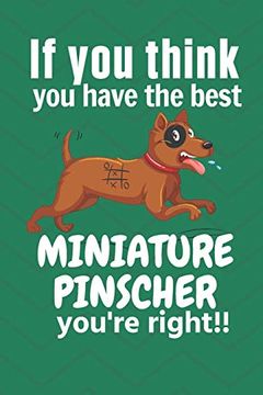 portada If you Think you Have the Best Miniature Pinscher You're Right! For Miniature Pinscher dog Fans (en Inglés)
