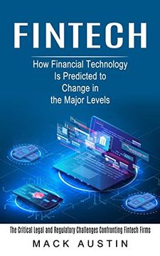 portada Fintech: How Financial Technology is Predicted to Change in the Major Levels (The Critical Legal and Regulatory Challenges Confronting Fintech Firms) (in English)