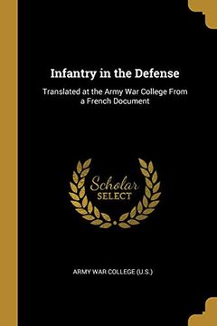 portada Infantry in the Defense: Translated at the Army war College From a French Document (en Inglés)